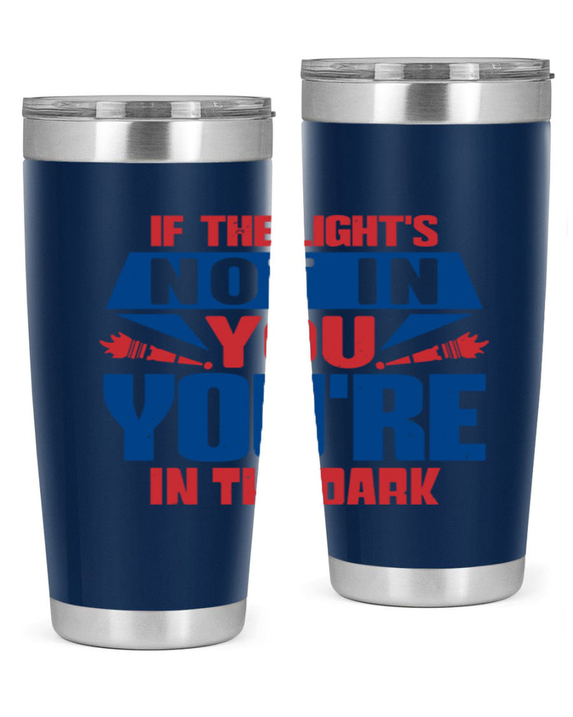 If the lights not in you youre in the dark Style 14#- Fourt Of July- Tumbler