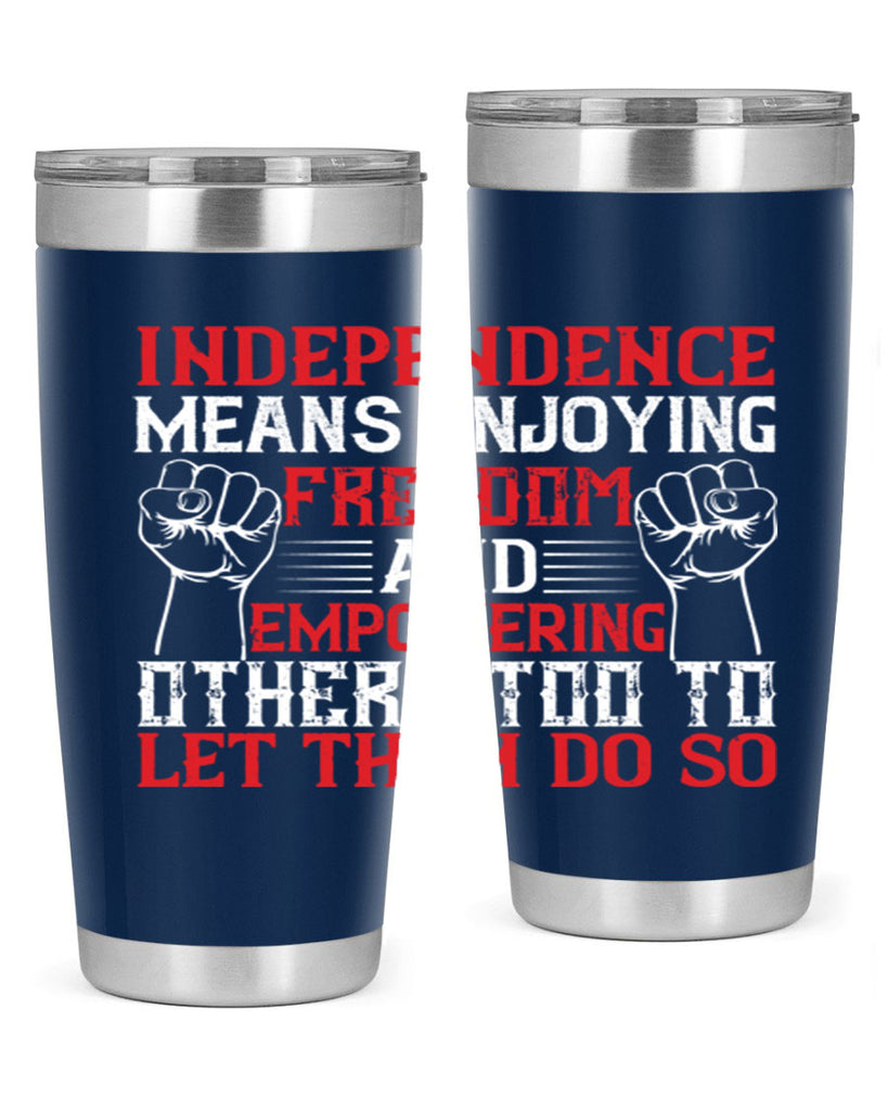 Independence means njoying freedom and empowering others too to let them do so Style 121#- Fourt Of July- Tumbler