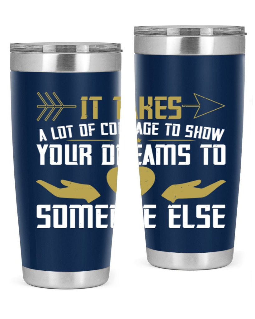 It takes a lot of courage to show your dreams to someone else Style 53#- womens day- Tumbler