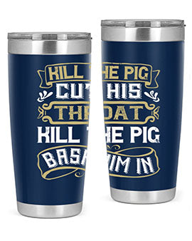 Kill the pig Cut his throat Kill the pig Bash him in Style 46#- pig- Tumbler