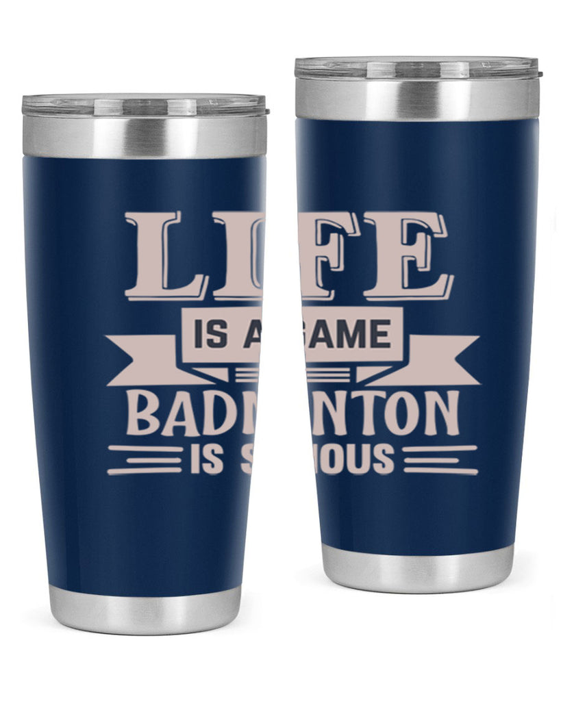 LIFE is a game BADMINTON is serious 904#- badminton- Tumbler