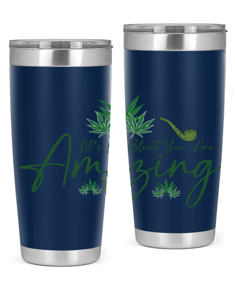 Lets Be Blunt You Are Amazing Sublimation 182#- marijuana- Tumbler