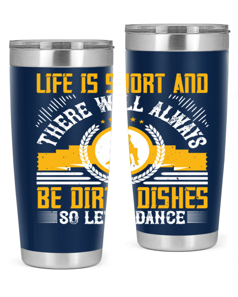 Life is short and there will always be dirty dishes so let’s dance 25#- dance- Tumbler