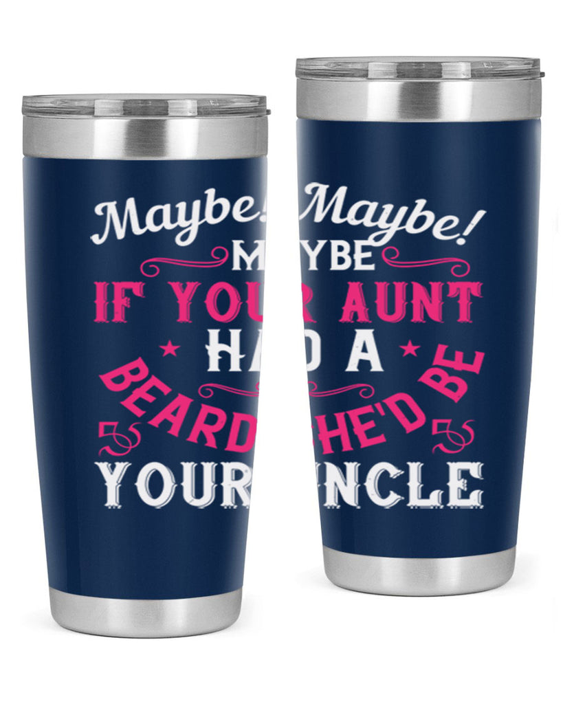 Maybe Maybe Maybe if your aunt had a beard shed be your uncle Style 39#- aunt- Tumbler