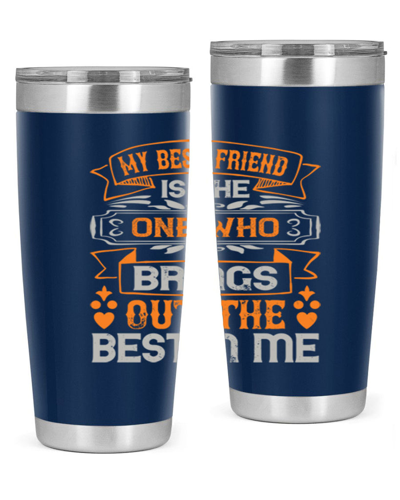 My best friend is the one who brings out the best in me Style 67#- Best Friend- Tumbler