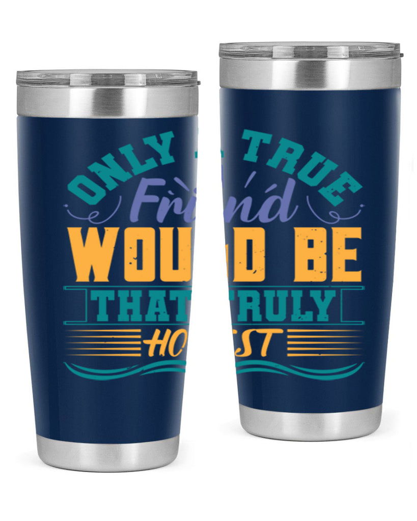 Only a true friend would be that truly honest Style 72#- Best Friend- Tumbler