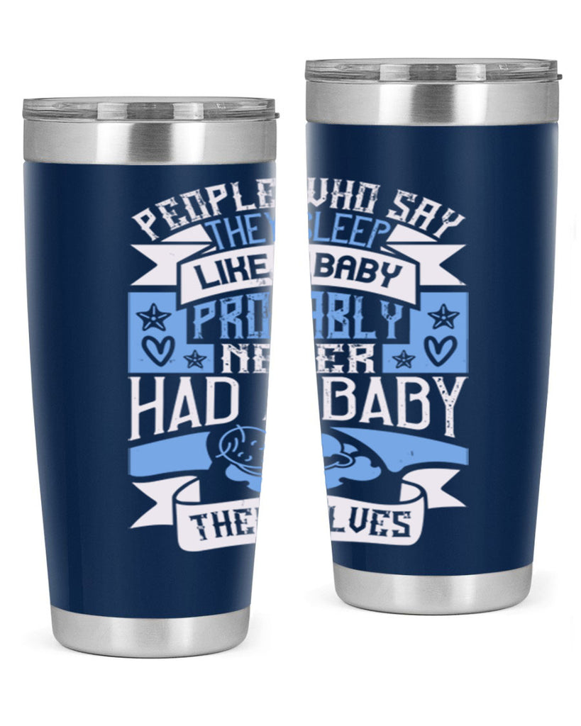 People who say they sleep like a baby probably never had a baby themselves Style 111#- baby- tumbler