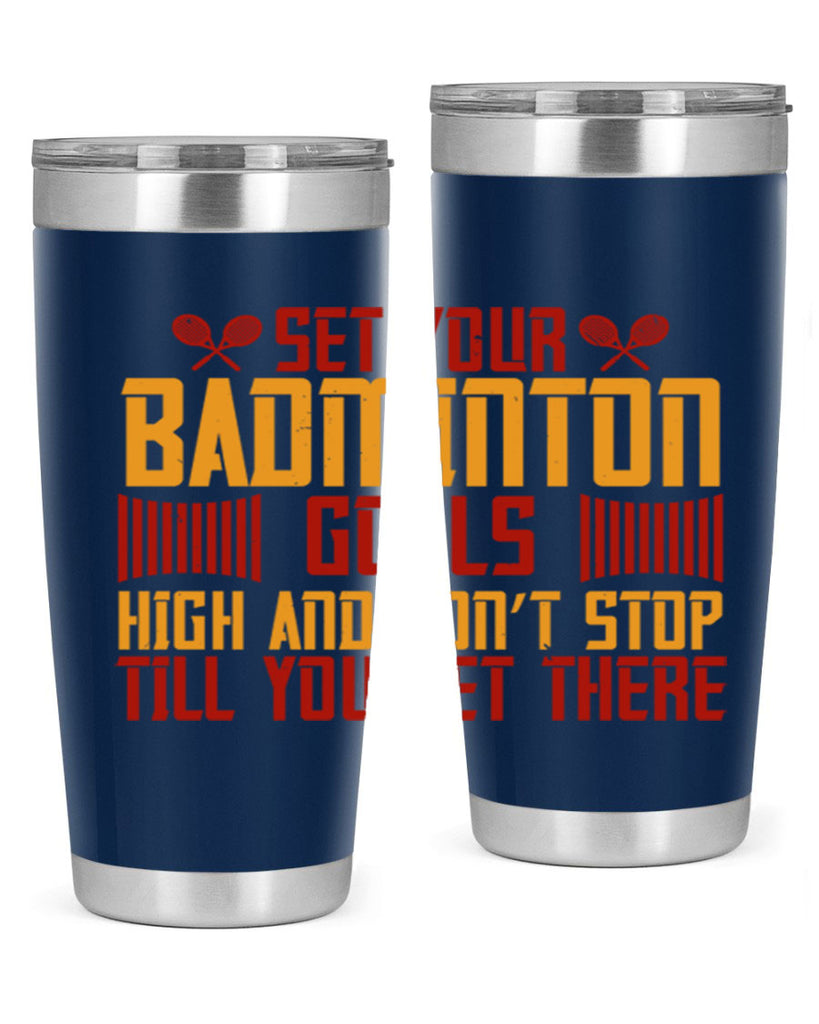 Set your badminton goals high and don’t stop till you get there 1873#- badminton- Tumbler