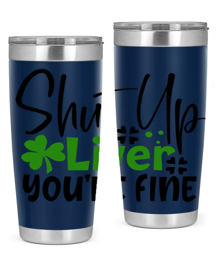 Shut Up Liver Youre Fine Style 146#- St Patricks Day- Tumbler
