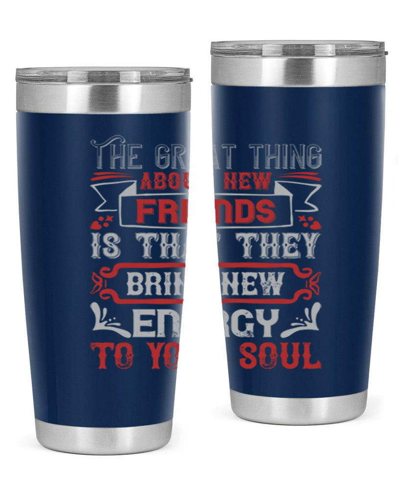 The great thing about new friends is that they bring new energy to your soul Style 36#- Best Friend- Tumbler