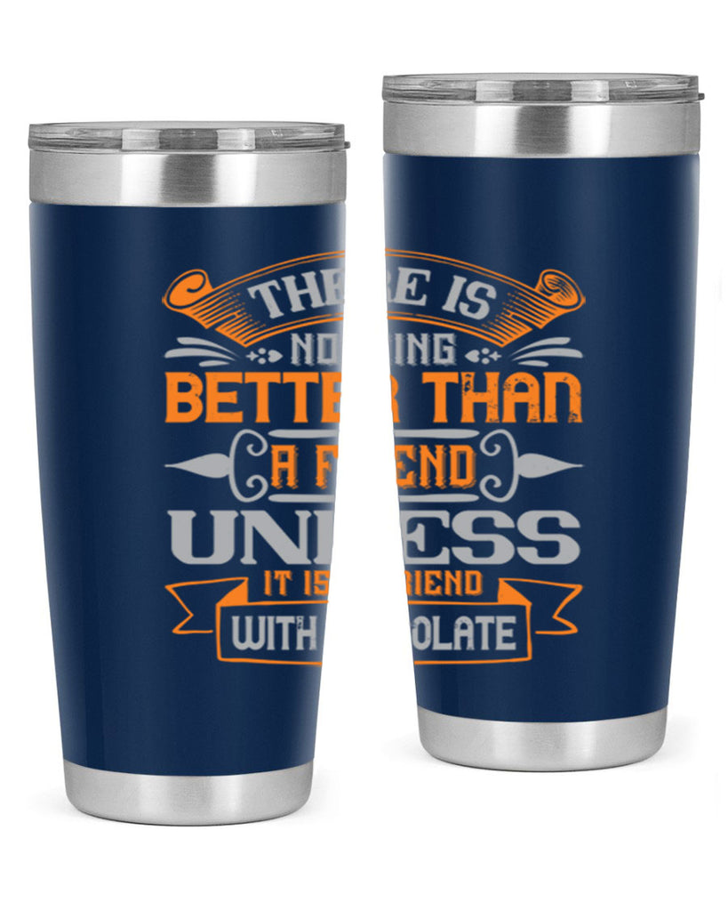 There is nothing better than a friend unless it is a friend with chocolate Style 30#- Best Friend- Tumbler