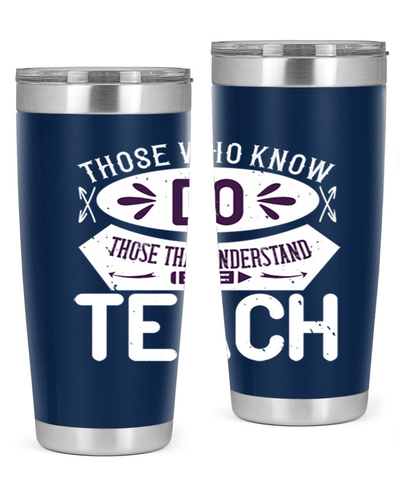 Those who know do Those that understand teach Style 4#- teacher- tumbler