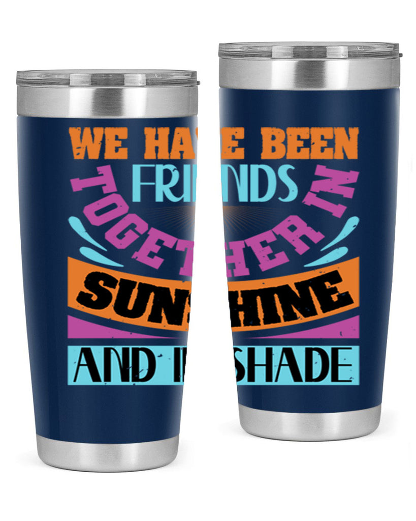 We have been friends together in sunshine and in shade Style 27#- Best Friend- Tumbler