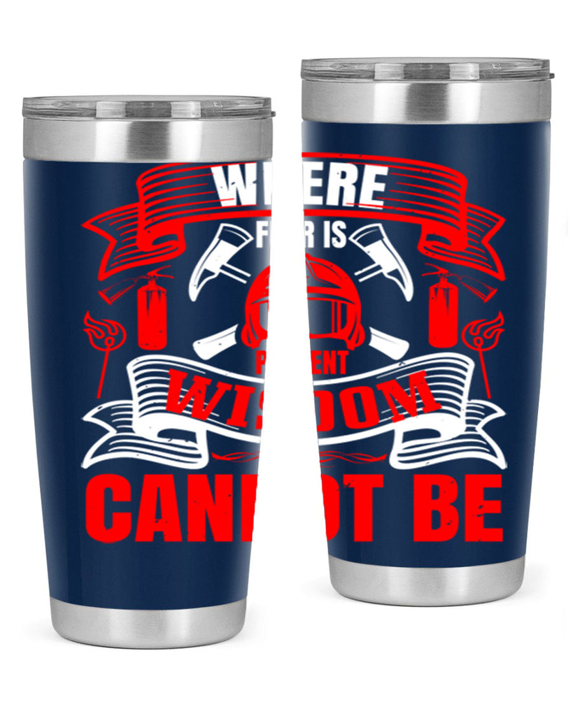 Where fear is present wisdom cannot be Style 6#- fire fighter- tumbler