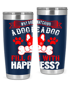 Why does watching a dog be a dog fill one with happiness Style 137#- dog- Tumbler