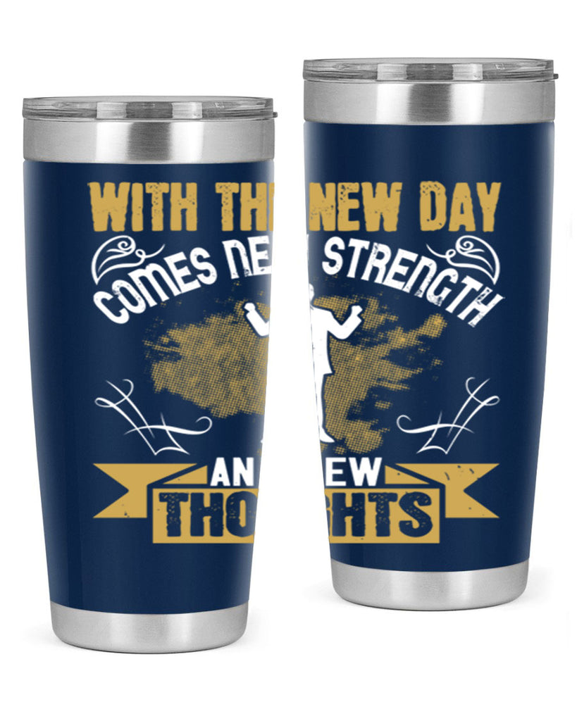 With the new day comes new strength and new thoughts Style 3#- motivation- Tumbler