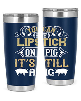 You can put lipstick on a pig It’s still a pig Style 9#- pig- Tumbler