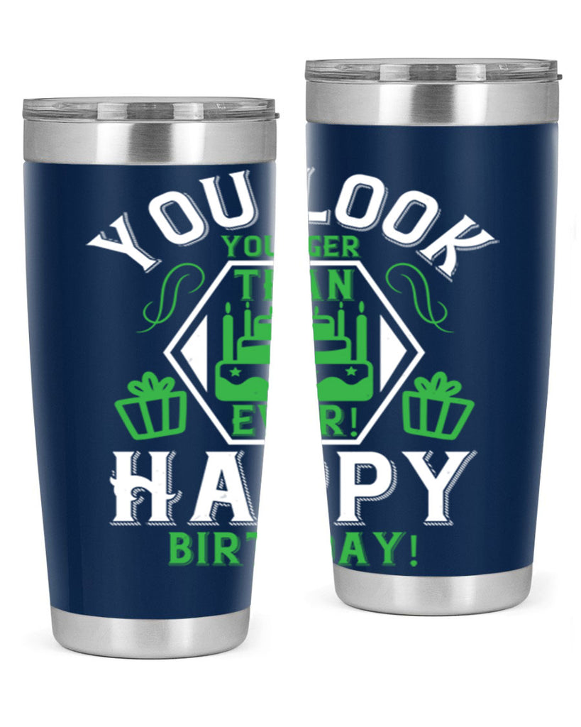 You look younger than ever Happy birthday Style 21#- birthday- tumbler