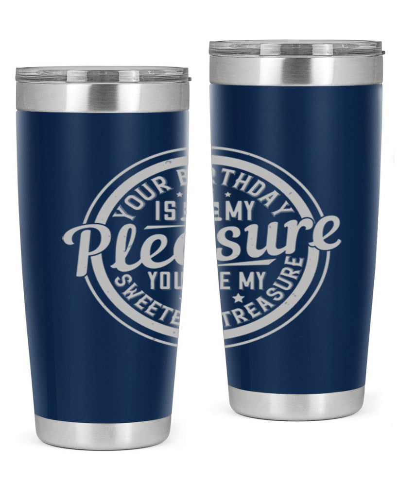 Your birthday is my pleasure You are my sweetest treasure Style 15#- birthday- tumbler