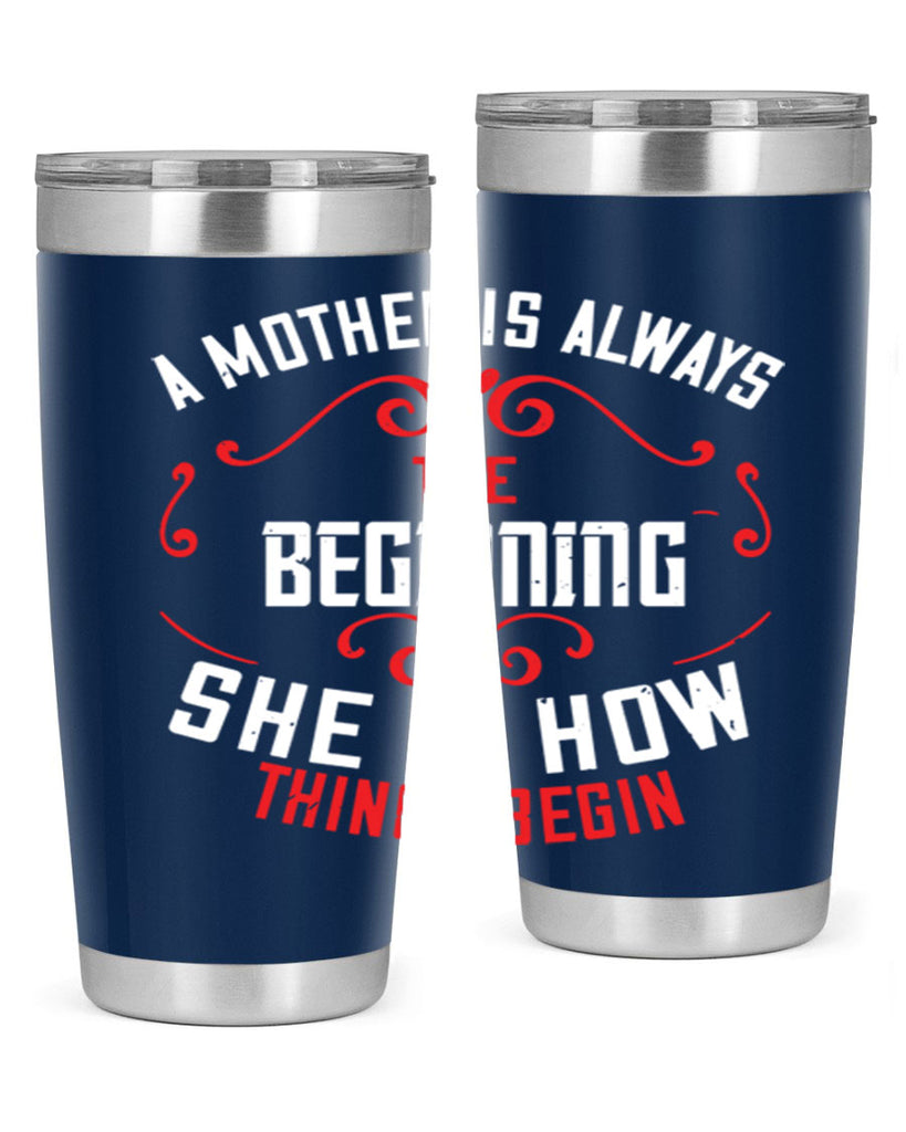 a mother is always the beginning she is how things begin 245#- mom- Tumbler