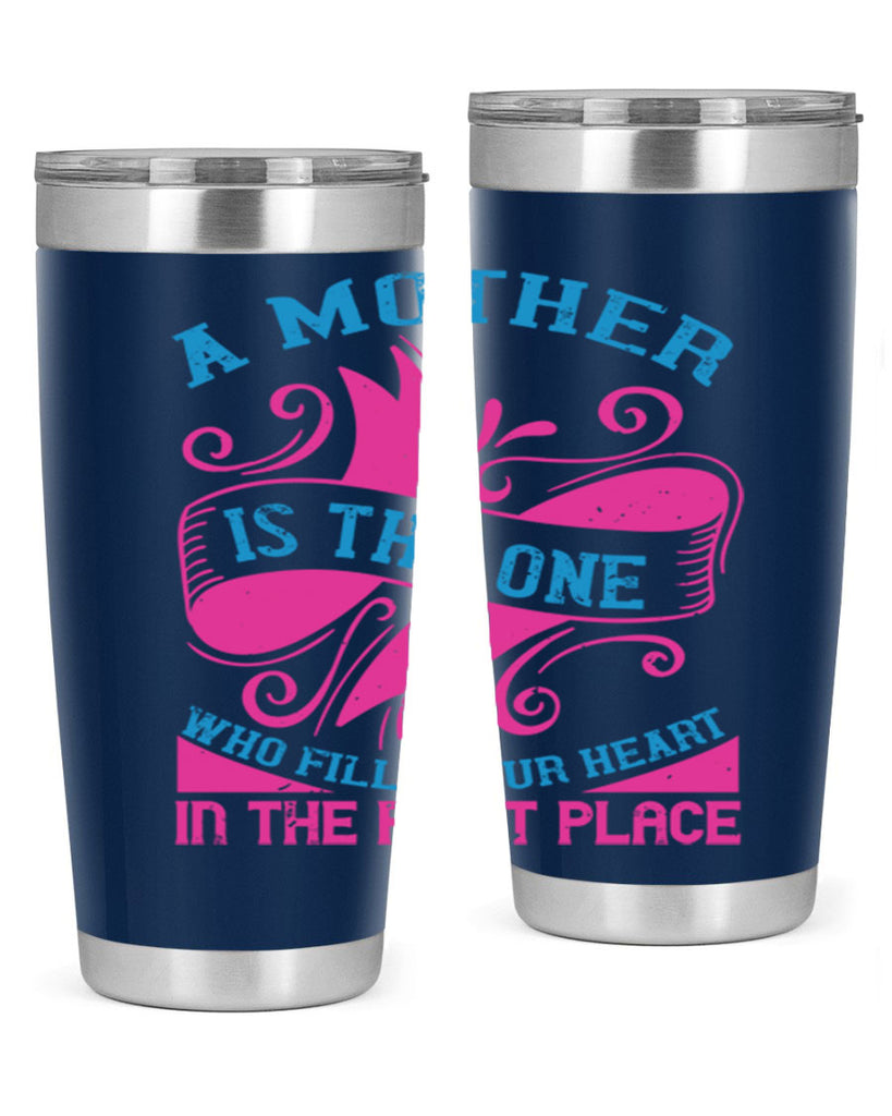 a mother is the one who fills your heart in the first place 241#- mom- Tumbler