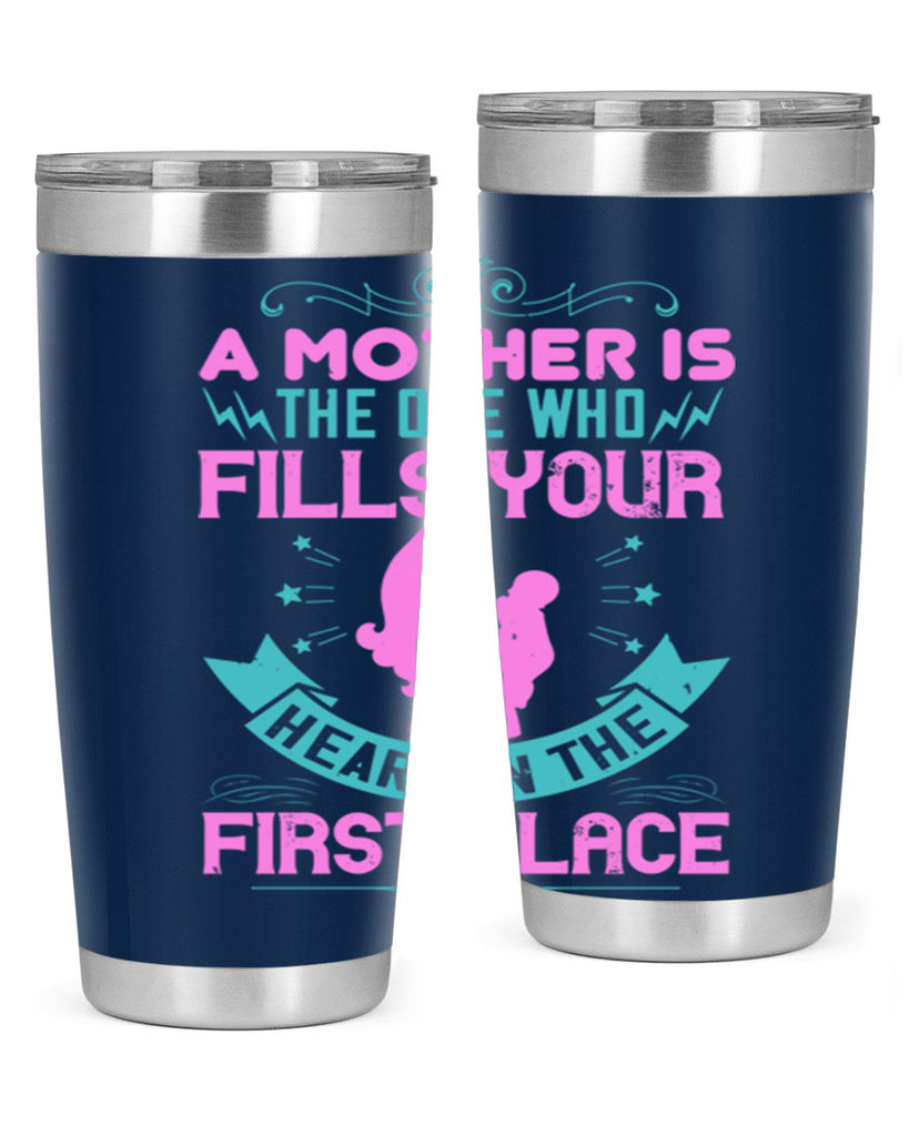 a mother is the one who fills your heart in the first place 242#- mom- Tumbler