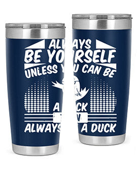 always Be Yourself Unless You Can Be A Duck Then Always Be A Duck Style 28#- duck- Tumbler