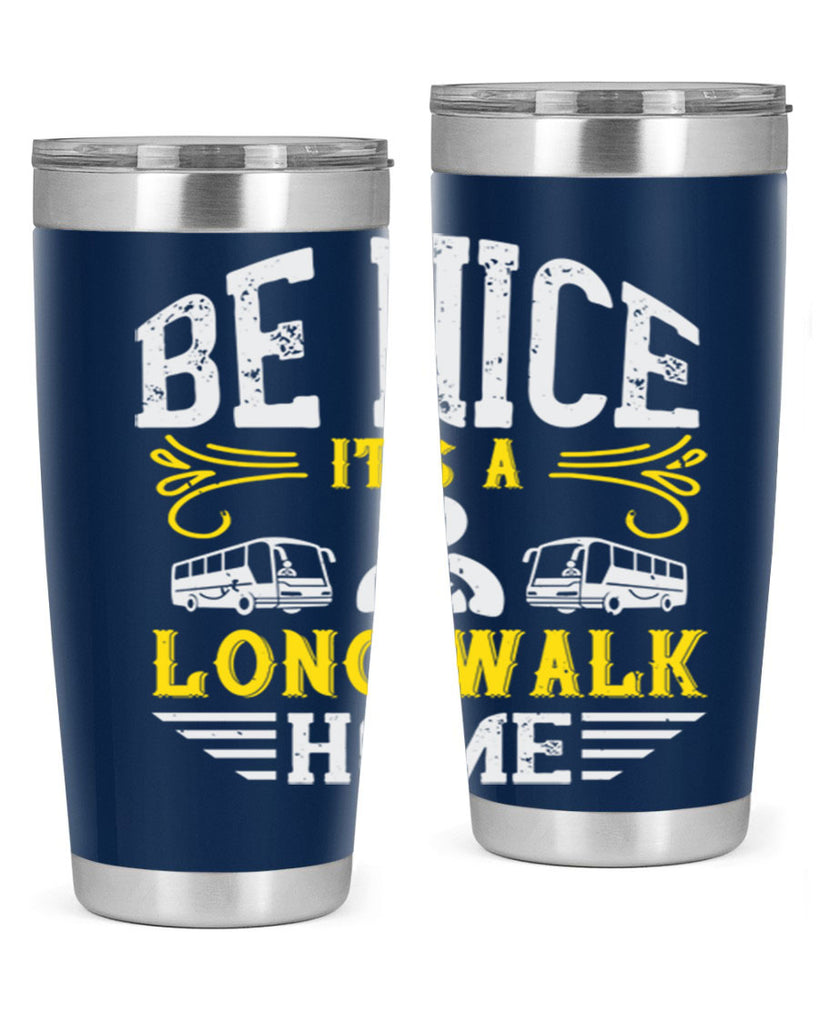 be nice its a long walk home Style 48#- bus driver- tumbler