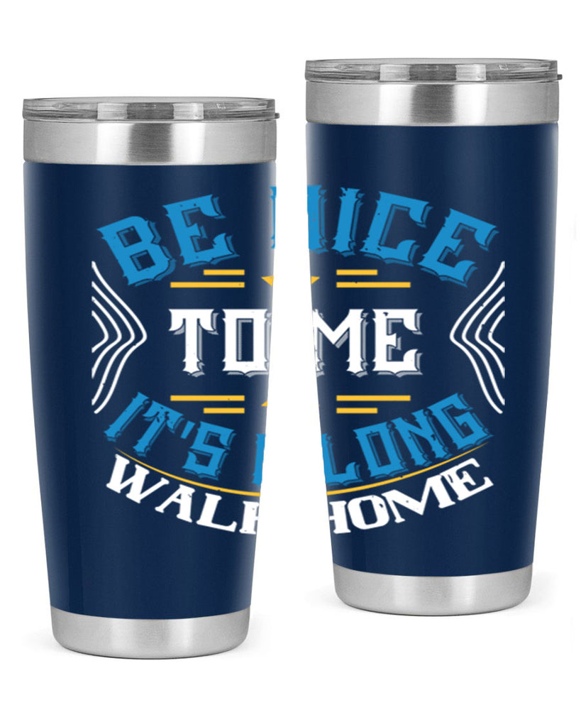 be nice to me its a long walk home Style 47#- bus driver- tumbler