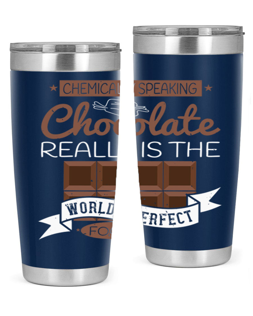 chemically speaking chocolate really is the worlds perfect food 1#- chocolate- Tumbler