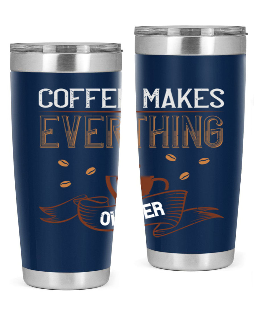 coffe makes everythink okeyer 194#- coffee- Tumbler