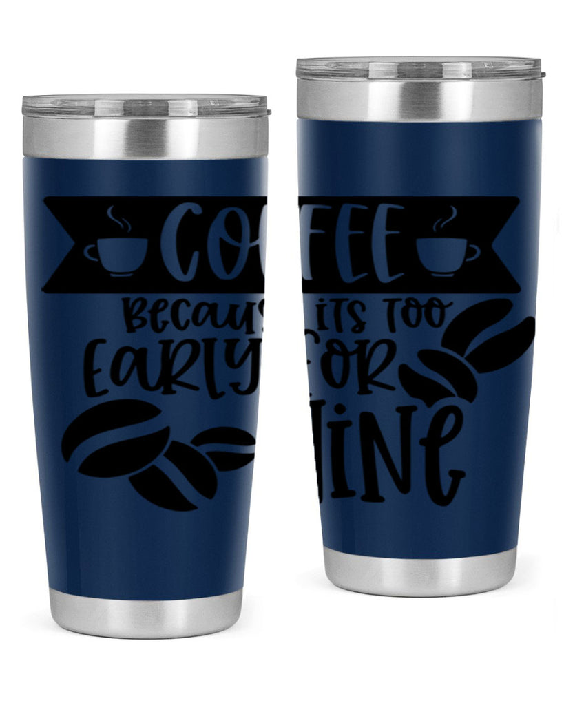 coffee because its too early for wine 172#- coffee- Tumbler