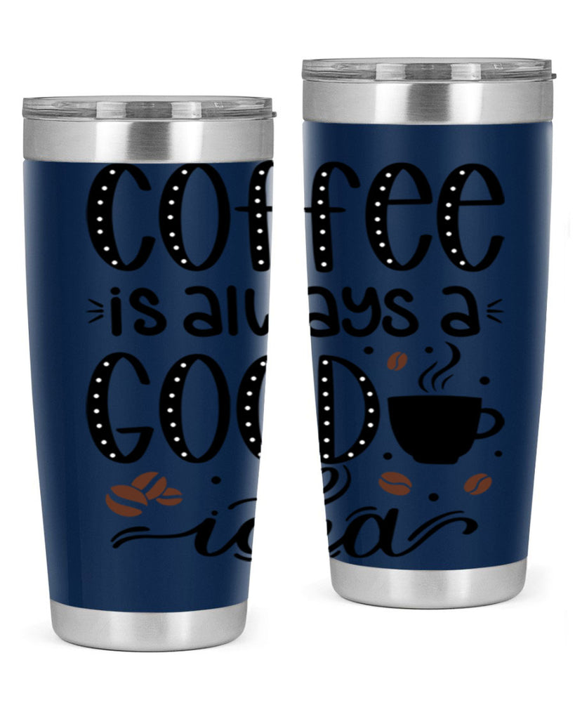 coffee is always a good 156#- coffee- Tumbler