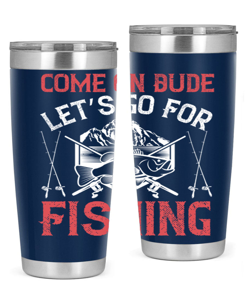 come on dude let’s go for fishing 232#- fishing- Tumbler