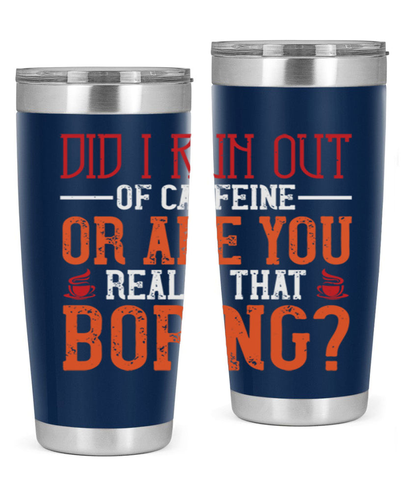 did i run out of caffeine or are you really that boring 271#- coffee- Tumbler