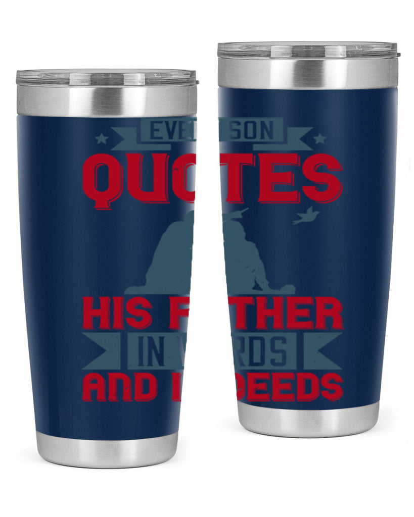 every son quotes his father in words and in deeds 265#- fathers day- Tumbler