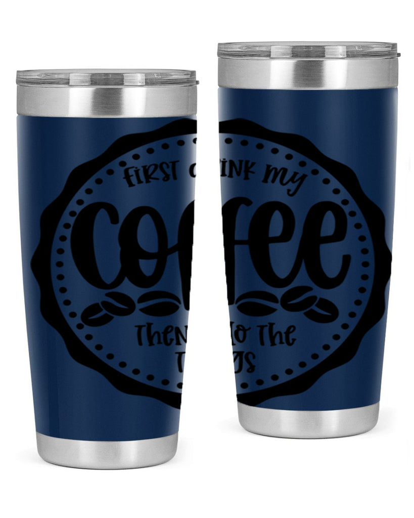 first drink my coffee then i do the things 123#- coffee- Tumbler