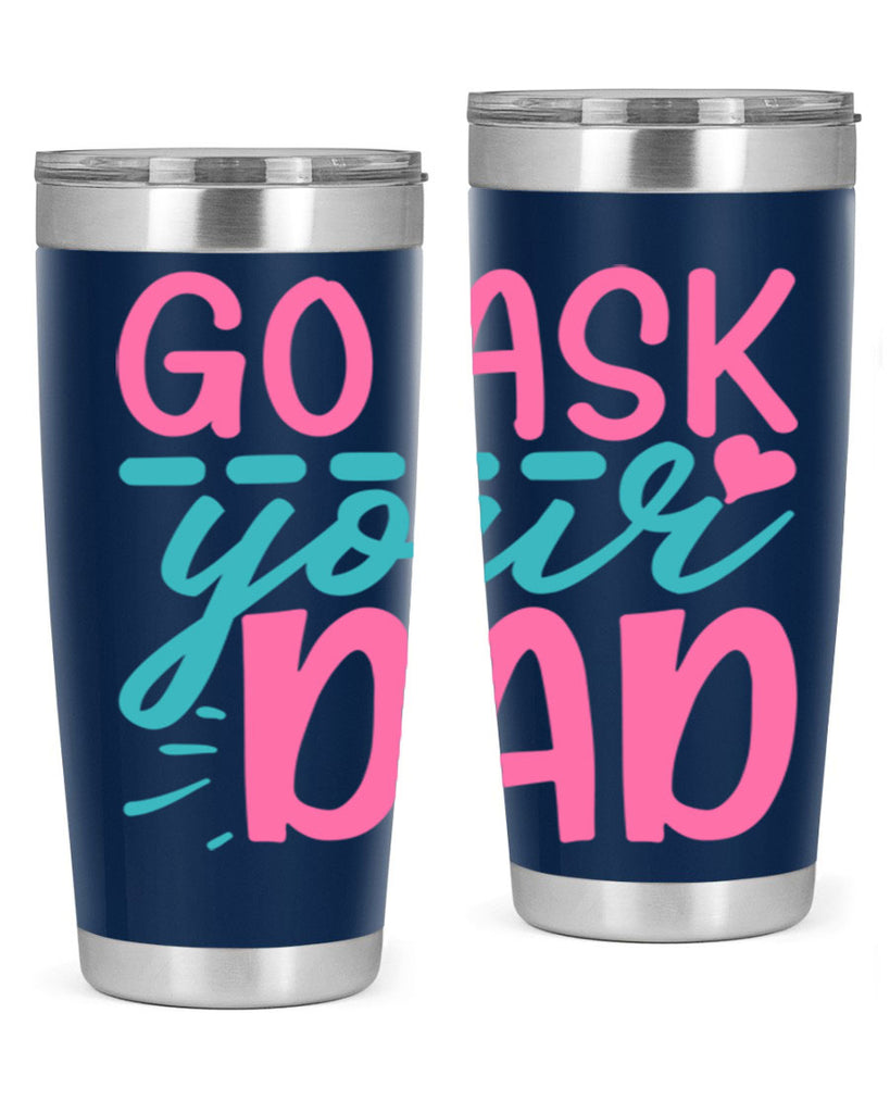 go ask your dad 14#- dad- Tumbler