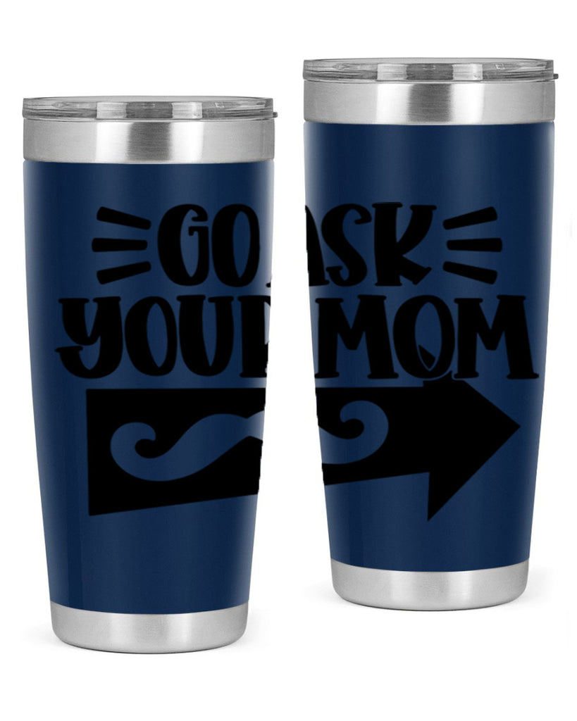 go ask your mom 50#- fathers day- Tumbler