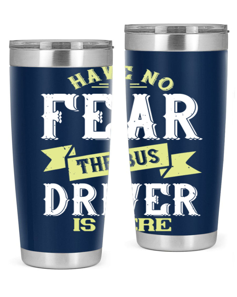 have no fear the bus driver is heree Style 34#- bus driver- tumbler