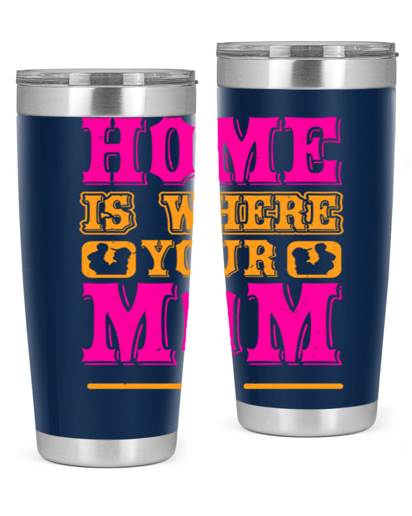 home is where your mom is 72#- mothers day- Tumbler