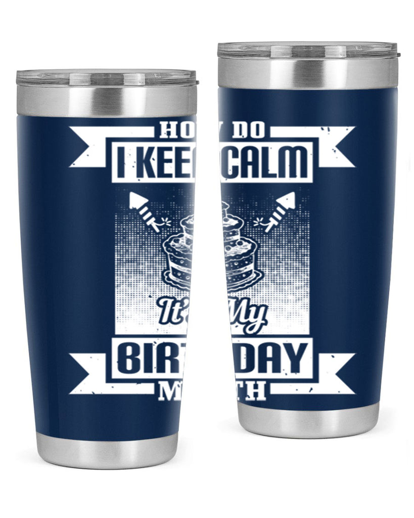 how do I keep calm its my birthday month Style 93#- birthday- tumbler