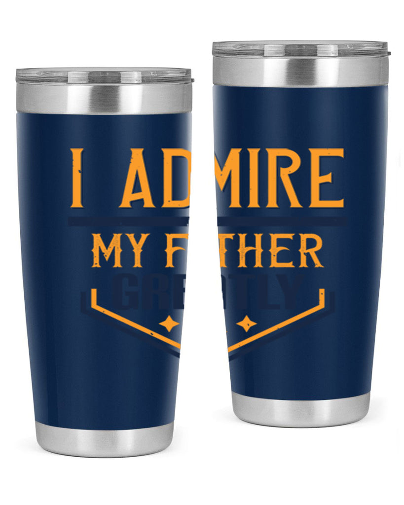 i admire my father greatly 215#- fathers day- Tumbler
