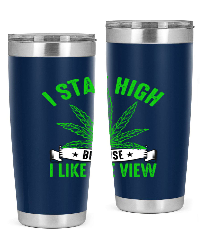 i stay high because i like the view 132#- marijuana- Tumbler