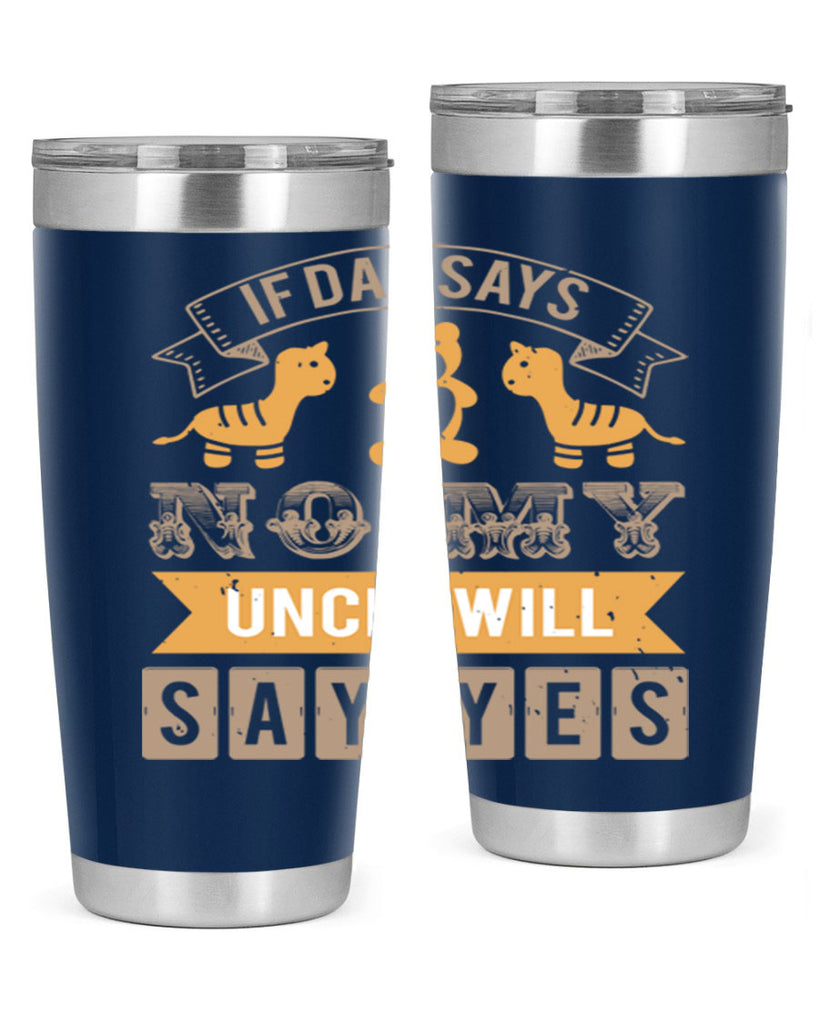 if dad says no my uncle will say yes Style 35#- baby shower- tumbler