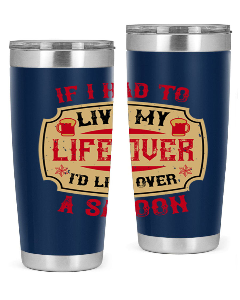 if i had to live my life over id live over a saloon 38#- drinking- Tumbler