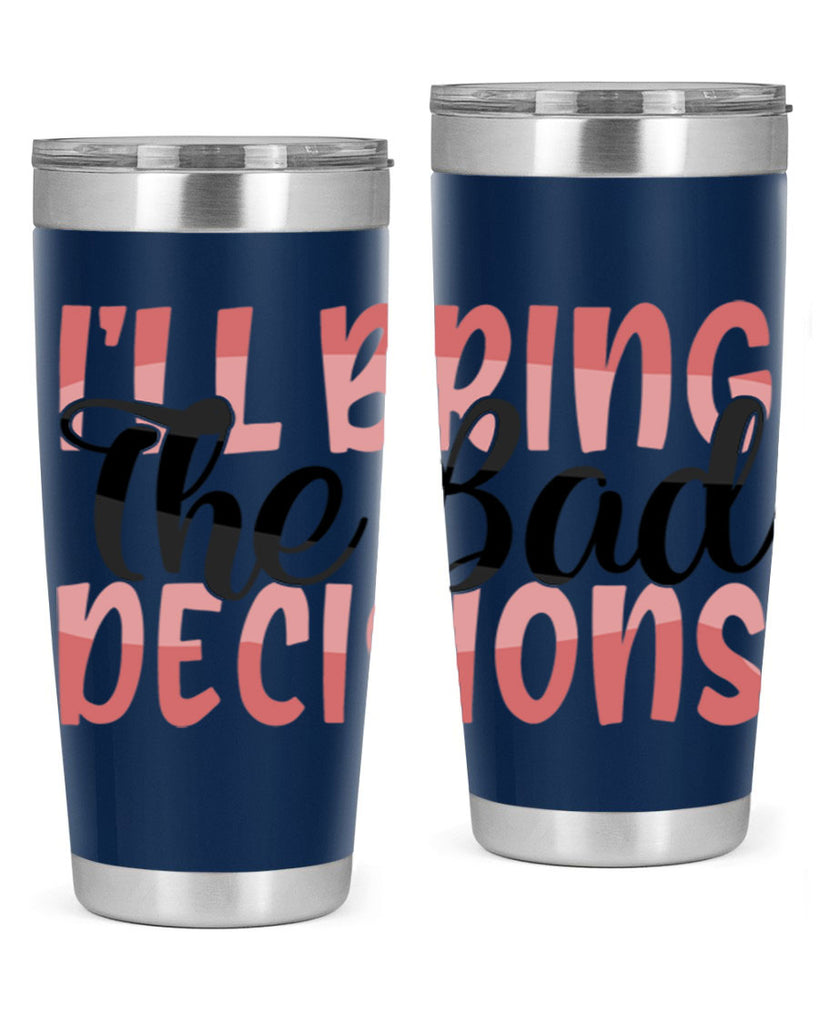 ill bring the bad decisions Style 50#- Best Friend- Tumbler