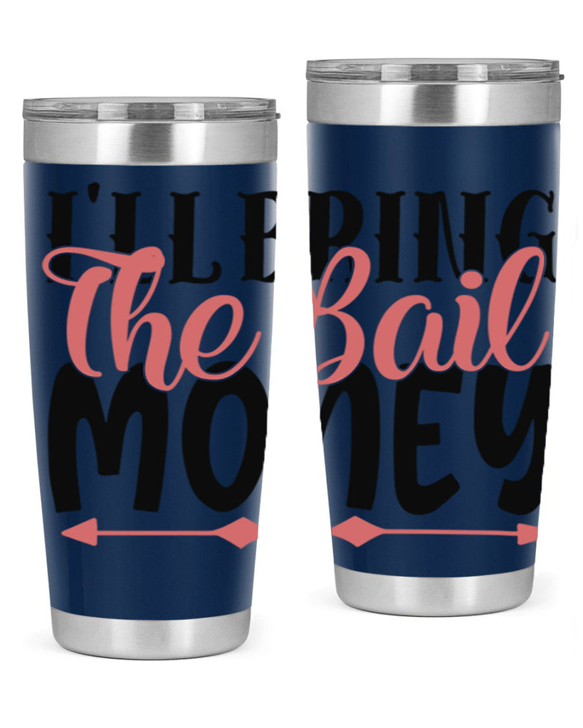 ill bring the bail money Style 49#- Best Friend- Tumbler