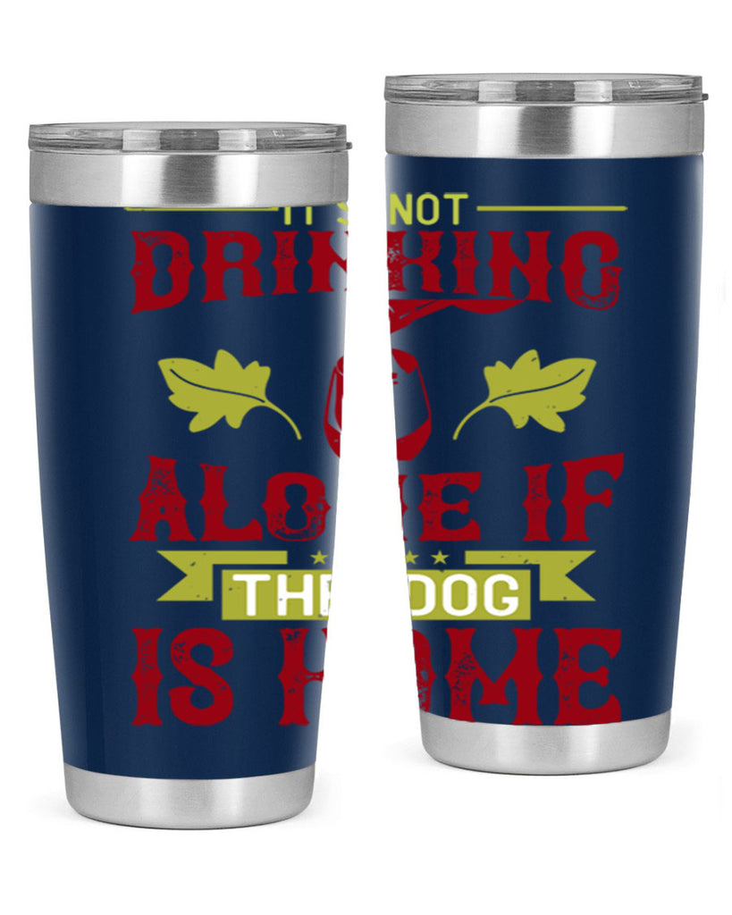 it’s not drinking alone if the dog is home 131#- wine- Tumbler