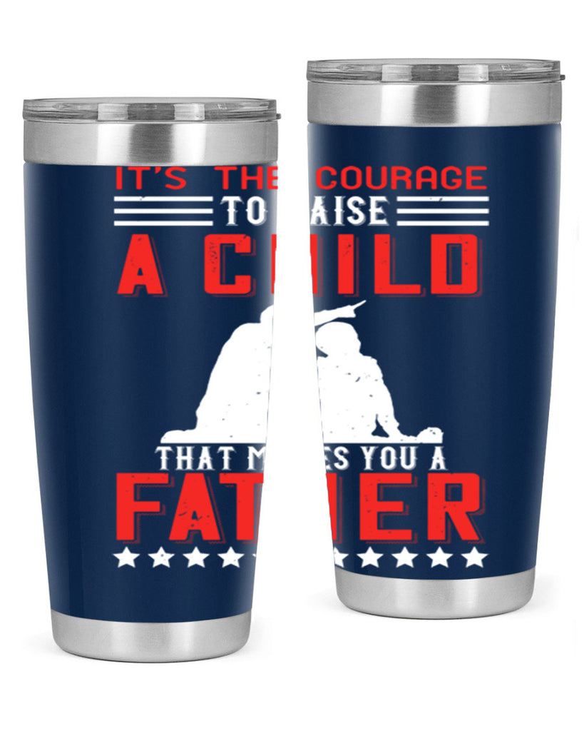 it’s the courage to raise a child that makes you a father 223#- fathers day- Tumbler